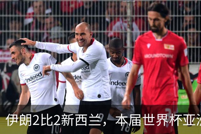 伊朗2比2新西兰，本届世界杯亚洲球队保持不败
