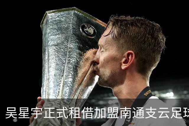吴星宇正式租借加盟南通支云足球俱乐部