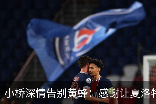 小桥深情告别黄蜂：感谢让夏洛特成为我的家 这里永远无可替代